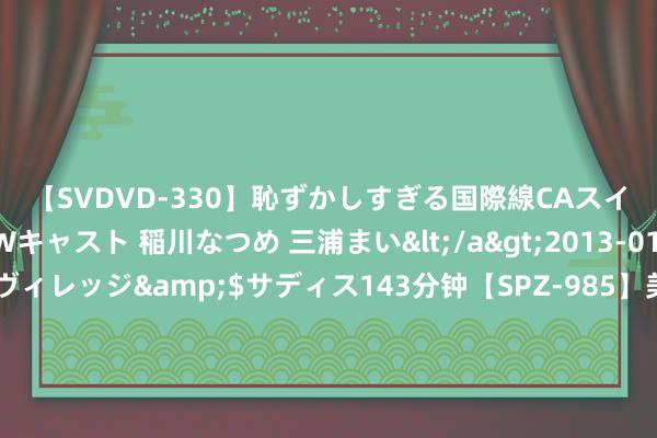 【SVDVD-330】恥ずかしすぎる国際線CAスイートクラス研修 Wキャスト 稲川なつめ 三浦まい</a>2013-01-10サディスティックヴィレッジ&$サディス143分钟【SPZ-985】美女限定公開エロ配信生中継！素人娘、カップルたちがいたずら、フェラ、セクロスで完全アウトな映像集 奥运男足闹剧：球员遭盗窃+球迷7次入球场闯事 奥委会给fifa打电话