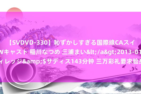 【SVDVD-330】恥ずかしすぎる国際線CAスイートクラス研修 Wキャスト 稲川なつめ 三浦まい</a>2013-01-10サディスティックヴィレッジ&$サディス143分钟 三万彩礼要求验身，婚检男友查出癌症，准婆婆给八万想留种