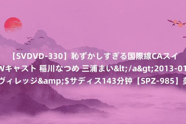 【SVDVD-330】恥ずかしすぎる国際線CAスイートクラス研修 Wキャスト 稲川なつめ 三浦まい</a>2013-01-10サディスティックヴィレッジ&$サディス143分钟【SPZ-985】美女限定公開エロ配信生中継！素人娘、カップルたちがいたずら、フェラ、セクロスで完全アウトな映像集 揭秘省钱妙手的6大仙葩绝招，经济穷冬也能松驰省大钱！