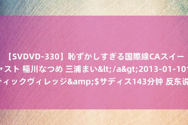 【SVDVD-330】恥ずかしすぎる国際線CAスイートクラス研修 Wキャスト 稲川なつめ 三浦まい</a>2013-01-10サディスティックヴィレッジ&$サディス143分钟 反东说念主性的均线法，只看两根均线