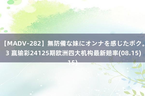 【MADV-282】無防備な妹にオンナを感じたボク。 3 赢输彩24125期欧洲四大机构最新赔率(08.15)