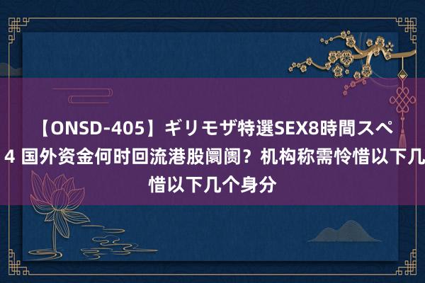 【ONSD-405】ギリモザ特選SEX8時間スペシャル 4 国外资金何时回流港股阛阓？机构称需怜惜以下几个身分