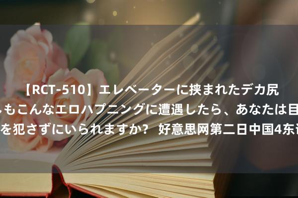 【RCT-510】エレベーターに挟まれたデカ尻女子校生をガン突き もしもこんなエロハプニングに遭遇したら、あなたは目の前の尻を犯さずにいられますか？ 好意思网第二日中国4东说念主晋级单打次轮 张之臻因伤退赛