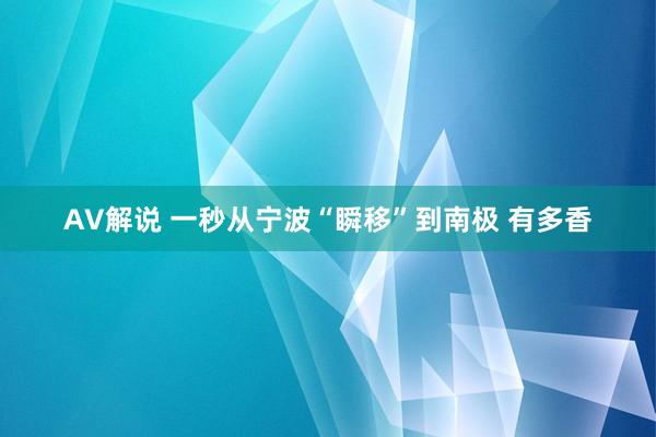 AV解说 一秒从宁波“瞬移”到南极 有多香